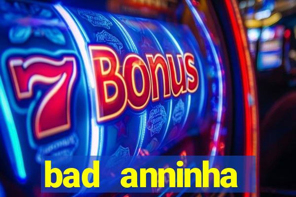 bad anninha conteudo gratis